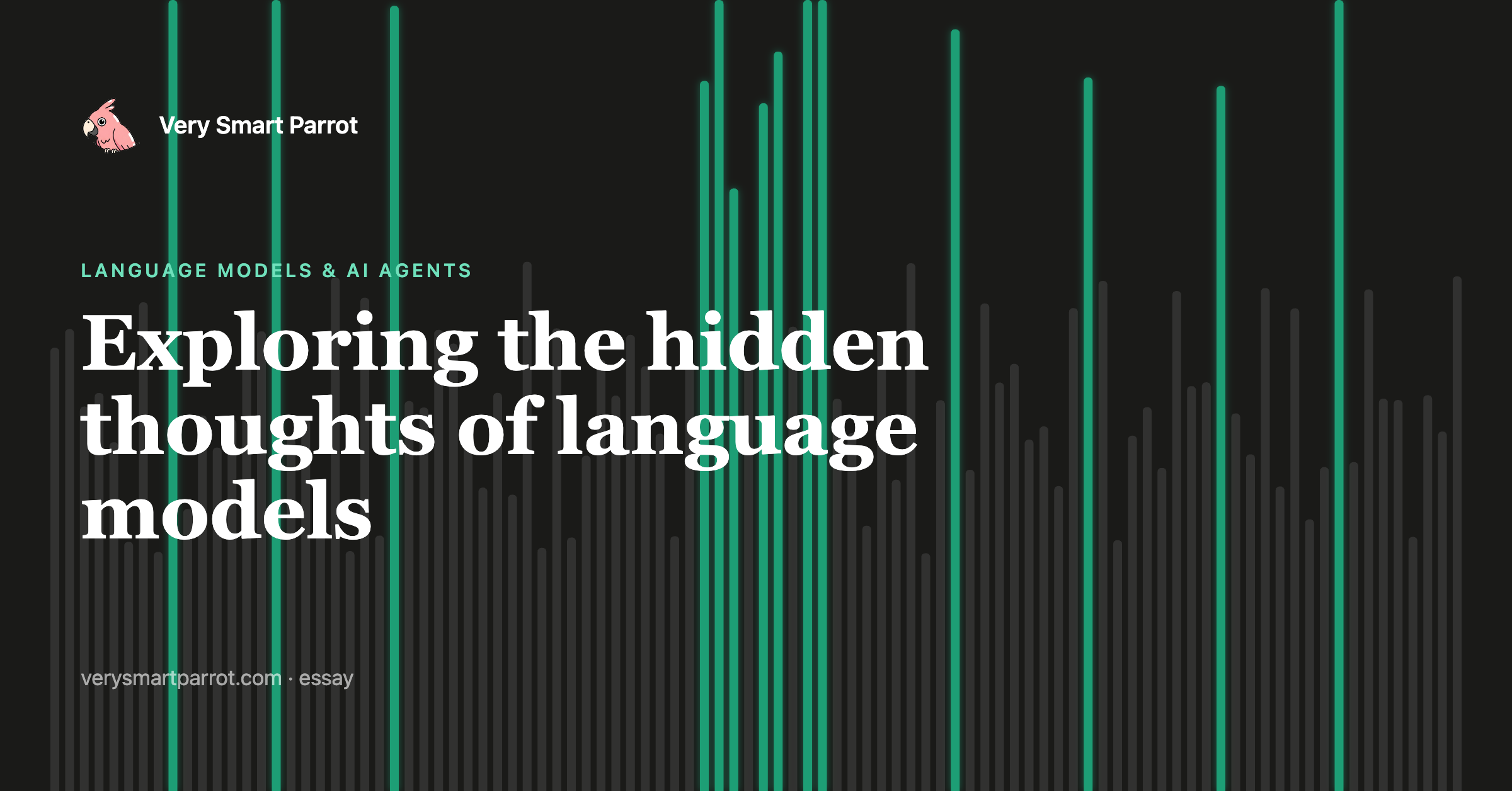 Title card on a near-black background. Vertical bars in green and grey rise like a spectrogram behind the Very Smart Parrot wordmark, the eyebrow "Language models & AI agents", the headline "Exploring the hidden thoughts of language models", and the line "verysmartparrot.com · essay".